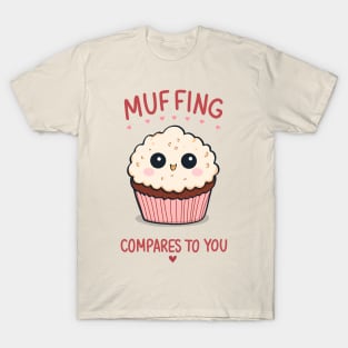 Muffing compares to you T-Shirt